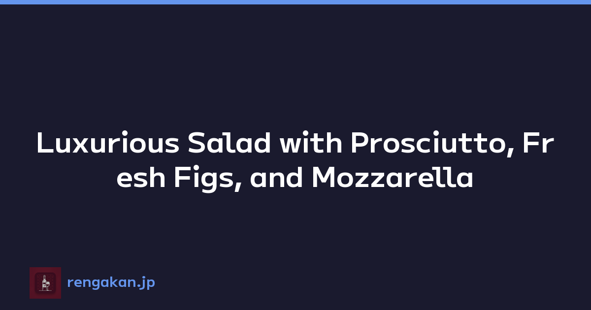 Featured image of post Luxurious Salad with Prosciutto, Fresh Figs, and Mozzarella